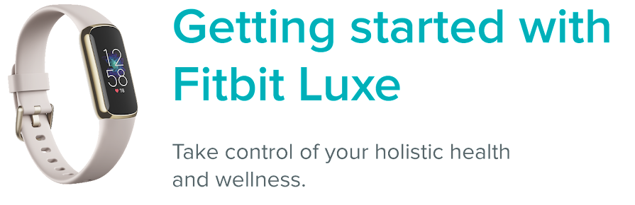 Fitbit Luxe next to the text: Getting Started with Fitbit Luxe. Take control of your holistic health and wellness.