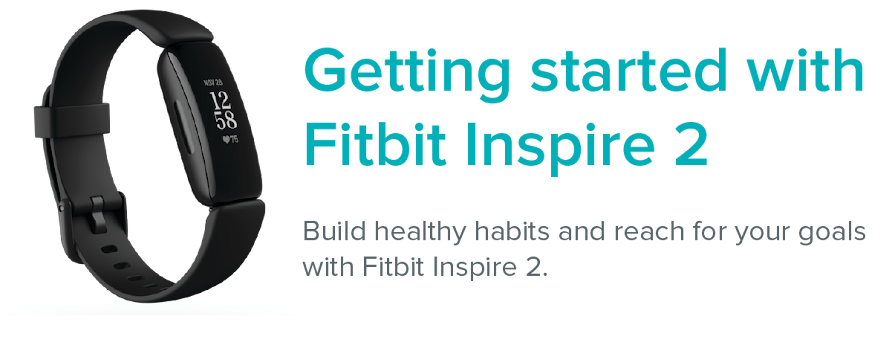 Fitbit Inspire 2 next to the text: Getting started with Fitbit Inspire 2. Build healthy habit and reach for your goals with Fitbit Inspire 2.